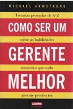Imagem de COMO SER UM GERENTE MELHOR - TECNICAS DE A-Z SOBRE AS HABILIDADES ESSENCIAIS QUE TODO GERENTE PRECISA TER